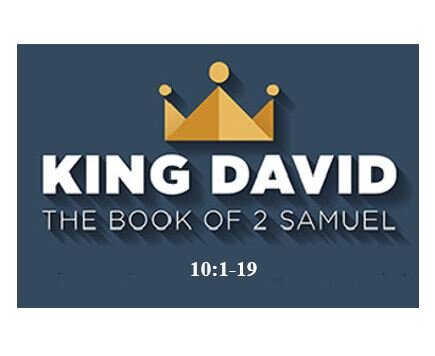 2 Samuel 10:1-19  — Danger of Waking a Sleeping Giant — Rejecting God’s Kindness Unleashes God’s Wrath