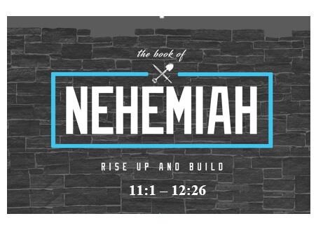 Nehemiah 11:1 – 12:26  — Mighty Men of Valor – Re-Settlement of Jerusalem