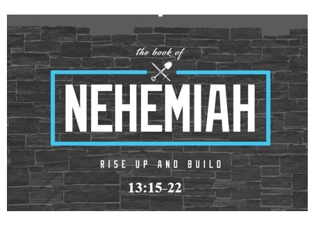 Nehemiah 13:15-22  — Spiritual Slippage – Part 2: Secularizing the Sabbath – Greedy Materialism – The Lust of the Eyes
