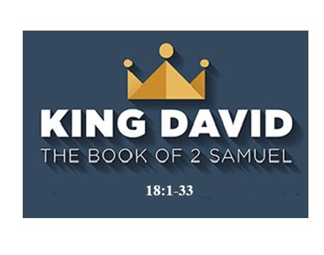 2 Samuel 18:1-33  — Slaying of Absalom – David’s Leadership Deficiencies Overshadow Israel’s Kingdom Victory