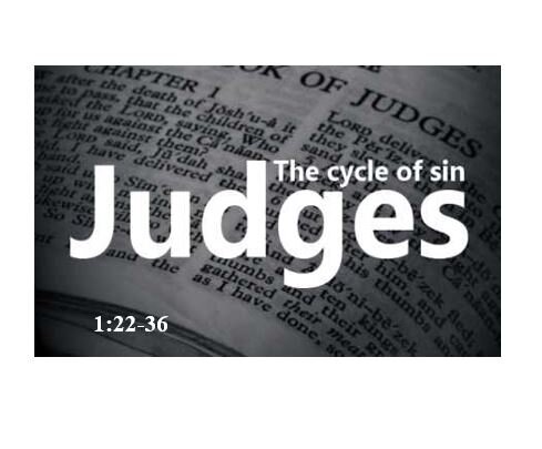 Judges 1:22-36 — Pattern of Failure Worsens