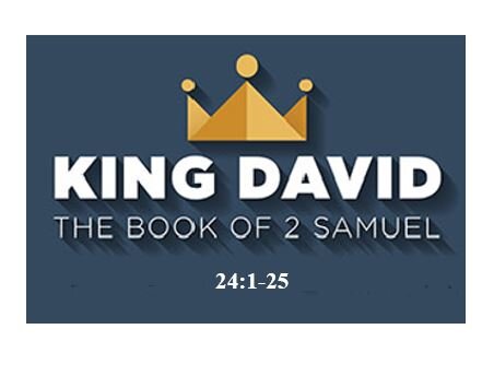 2 Samuel 24:1-25  — Stumbling Down the Homestretch – The Census and the Plague