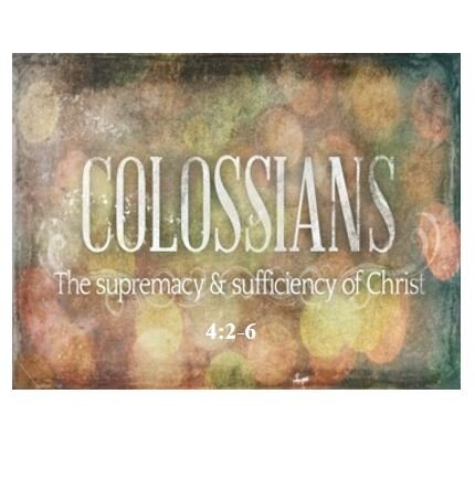 Colossians 4:2-6  — Godly Communication – With God and Unbelievers