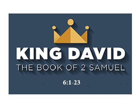 2 Samuel 6:1-23  — Enthusiastic Devotion to the Presence of a Holy God