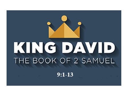 2 Samuel 9:1-13  — David Favors  Mephibosheth With Unexpected Kindness