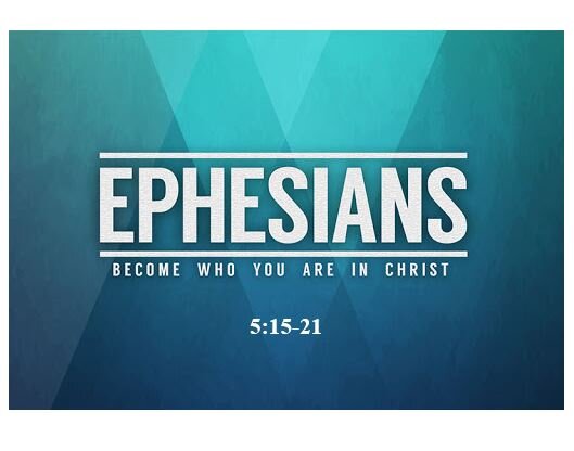 Ephesians 5:15-21  — Walk Wisely