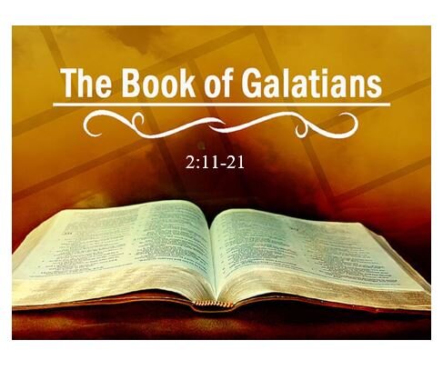 Galatians 2:11-21  — Justified by Faith … Living by Faith —  No Room for Hypocrisy or Legalism