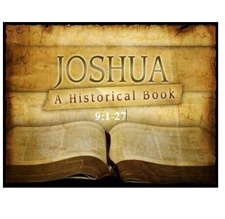 Joshua 9:1-27  — Rash Committments – Deception Takes Advantage of Our Limited Perception