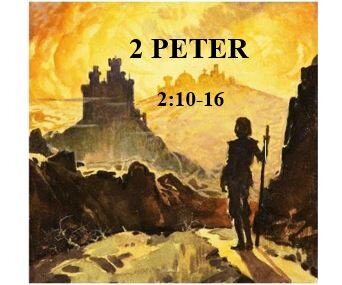 2 Peter 2:10-16  — Depraved . . . Dangerous . . . and Destructive