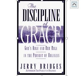 The Discipline Of Grace: God’s Role And Our Role In The Pursuit Of Holiness – Jerry Bridges