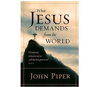 What Jesus Demands from the World – John Piper