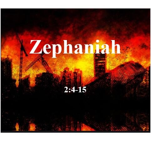 Zephaniah 2:4-15  — Judah’s Enemies All Targeted for Judgment