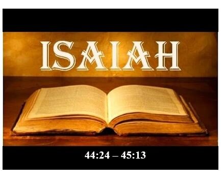 Isaiah 44:24 – 45:13  — Restoration of Israel Through Divine Mission of Cyrus