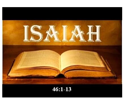 Isaiah 46:1-13  — No Contest – God’s Superiority Over Idols of Babylon