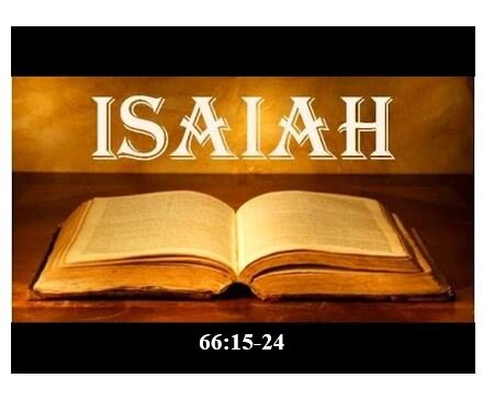 Isaiah 66:15-24  — Culmination of Judgment and Salvation in the End Times