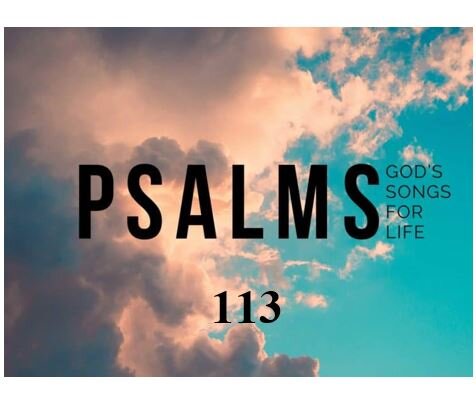Psalm 113  — My Glory and the Lifter of My Head