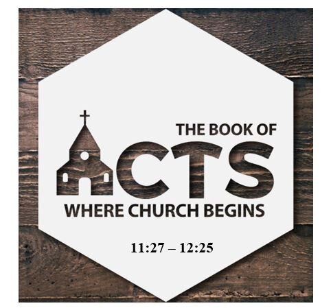 Acts 11:27 – 12:25  — Unstoppable Advance of God’s Kingdom