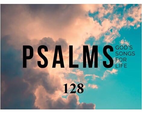Psalm 128  — Let the Good Times Roll