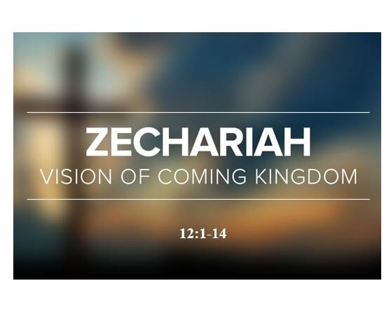 Zechariah 12:1-14  — Israel Protected and Transformed in the Day of the Lord