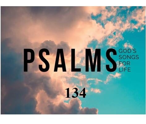 Psalm 134  — Bless and Be Blessed