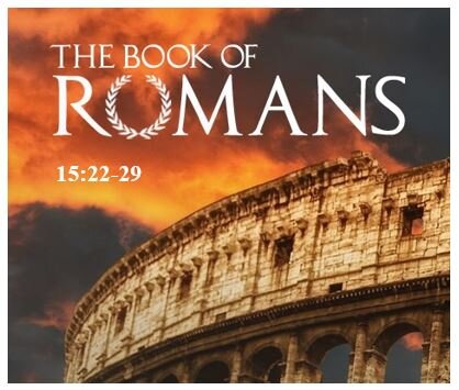 Romans 15:22-29  — Immediate Ministry Plans — Expression of Mutual Fellowship