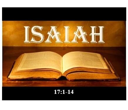Isaiah 17:1-14  — Judgment on Damascus – Don’t Forget God