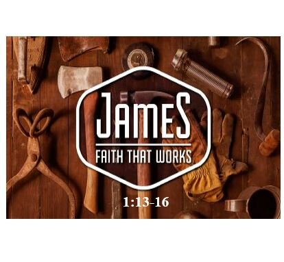 James 1:13-16  — Faith Without Perseverance is Dead – Part 2