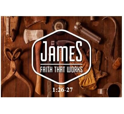 James 1:26-27  — Faith Without Obedience Is Dead – Part 2