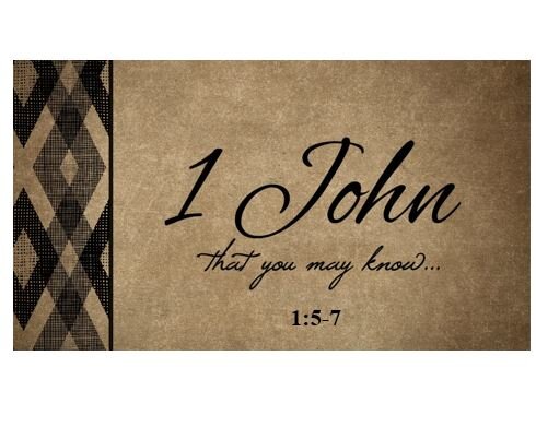 1 John 1:5-7  — Theme of Part 1 – The Test of Fellowship