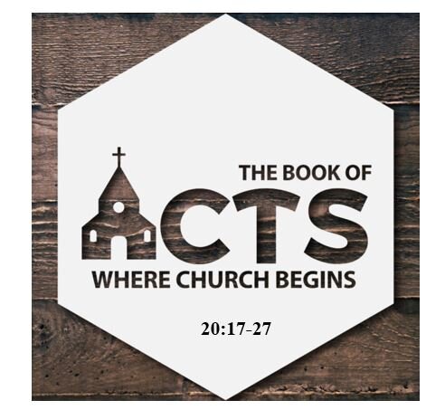 Acts 20:17-27  — Poignant Pastors’ Conference –  Dramatic Farewell Message to Elders at Ephesus – Partg 1