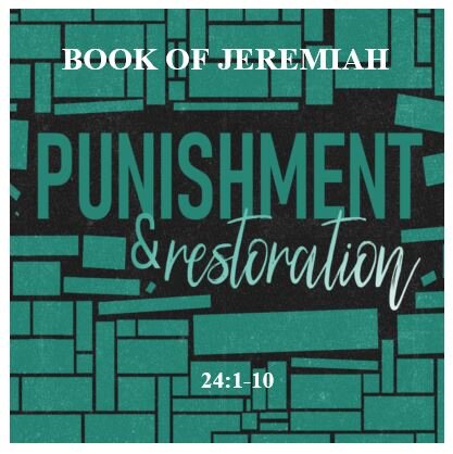 Jeremiah 24:1-10  — 2 Baskets of Figs – Ripe and Rotten