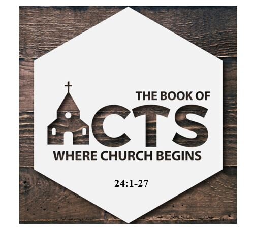 Acts 24:1-27  — You Can’t Handle the Truth