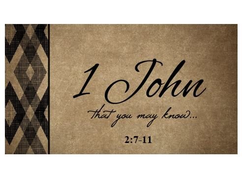 1 John 2:7-11  — Old But New . . . Familiar But Fresh