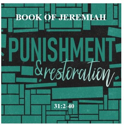 Jeremiah 31:2-40  — New Covenant Focus — Restoration Blessings and Promises