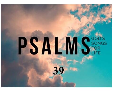 Psalm 39  — Our Response to the Discipline of the Lord
