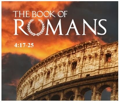 Romans 4:17b-25  — Real Faith – OT Example and NT Application