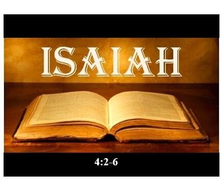 Isaiah 4:2-6  — The Messianic Kingdom – A Time of Boasting, Cleansing and Protection