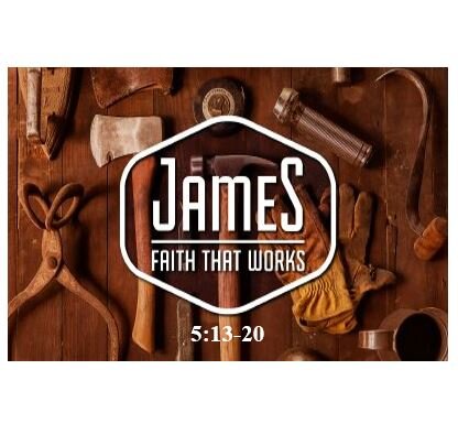 James 5:13-20  — Faith Without Fervent Effectual Prayer Is Dead