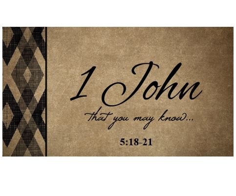 1 John 5:18-21  — Solid Convictions Regarding Spiritual Victory