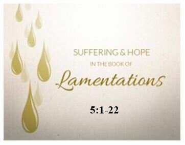 Lamentations 5:1-22  — Fifth Dirge – Appeal for Restoration