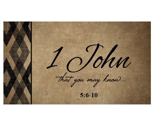 1 John 5:6-10  — Faith is the Answer