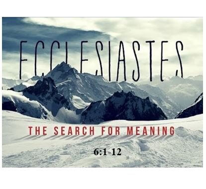 Ecclesiastes 6:1-12  — The Futility of Chasing the Good Life