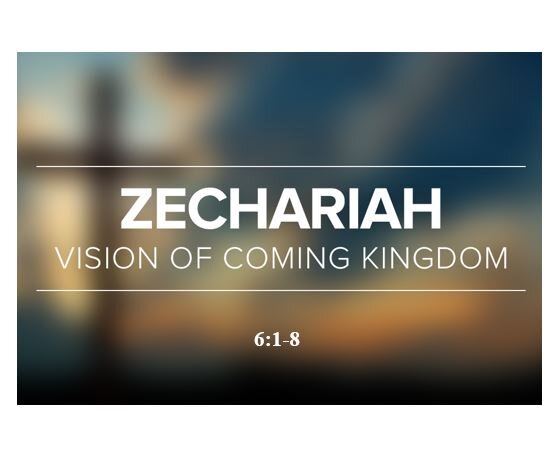 Zechariah 6:1-8  — Vision #8 – The Four Chariots – Patrolling the Earth to Bring Judgment Against Israel’s Enemies