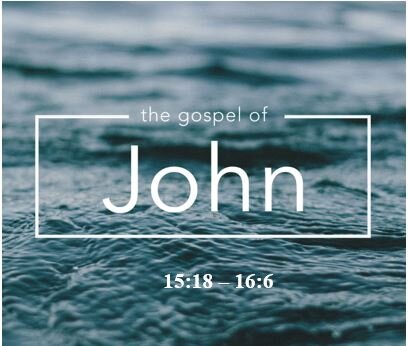 John 15:18 – 16:6  — Preparation for Persecution