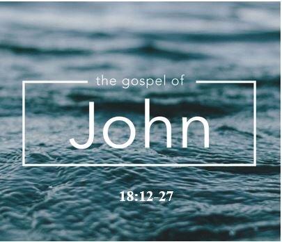 John 18:12-27  — HIding and Denying