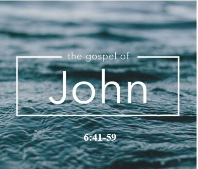 John 6:41-59  — Feeding on the Bread of Heaven