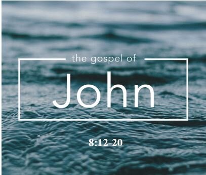John 8:12-20  — The Light of the World . . . The Light of Life
