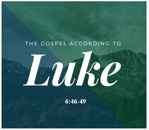 Luke 6:46-49  — Two Contrasting Foundations