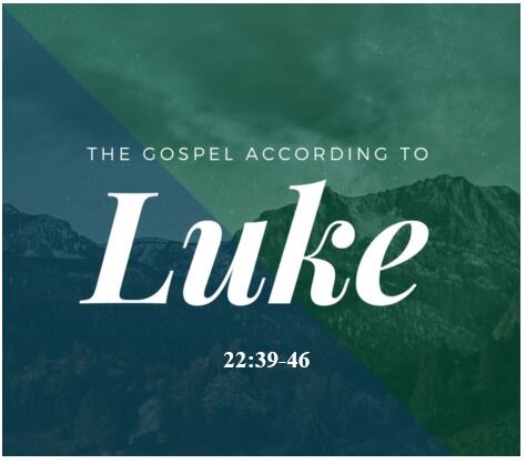 Luke 22:39-46  — Prayer in the Garden