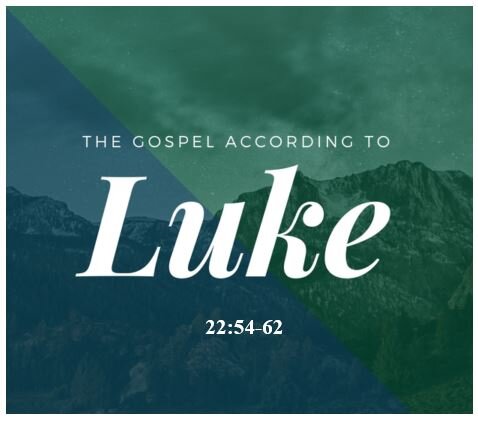 Luke 22:54-62  — Peter’s 3 Denials